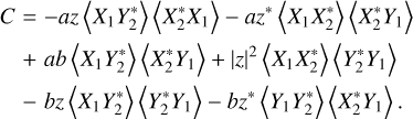 $\matrix{ {C = - az\left\langle {{X_1}Y_2^*} \right\rangle \left\langle {X_2^*{X_1}} \right\rangle - a{z^*}\left\langle {{X_1}X_2^*} \right\rangle \left\langle {X_2^*{Y_1}} \right\rangle } \cr { + ab\left\langle {{X_1}Y_2^*} \right\rangle \left\langle {X_2^*{Y_1}} \right\rangle + |z{|^2}\left\langle {{X_1}X_2^*} \right\rangle \left\langle {Y_2^*{Y_1}} \right\rangle } \cr { - bz\left\langle {{X_1}Y_2^*} \right\rangle \left\langle {Y_2^*{Y_1}} \right\rangle - b{z^*}\left\langle {{Y_1}Y_2^*} \right\rangle \left\langle {X_2^*{Y_1}} \right\rangle } \cr } $