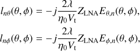 $\matrix{ {{l_{n\theta }}(\theta,\;\phi ) = - j{{2\lambda } \over {{\eta _0}{V_{\rm{t}}}}}{Z_{{\rm{LNA}}}}{E_{\theta,n}}(\theta,\;\phi ),} \hfill \cr {{l_{n\phi }}(\theta,\phi ) = - j{{2\lambda } \over {{\eta _0}{V_{\rm{t}}}}}{Z_{{\rm{LNA}}}}{E_{\phi,n}}(\theta,\;\phi ),} \hfill \cr } $