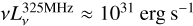 $vL_v^{325{\rm{MHz}}} \approx {10^{31}}{\rm{erg}}\,{{\rm{s}}^{- 1}}$