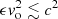 $ \epsilon {\it v}_{\rm o}^2\lesssim c^2 $