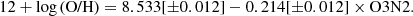 $$ \begin{aligned} 12 + \log \text{(O/H)} = 8.533[\pm 0.012]-0.214[\pm 0.012]\times \mathrm{O3N2} .\end{aligned} $$