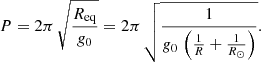 $$ \begin{aligned} P=2\pi \, \sqrt{\frac{R_\mathrm{eq} }{{{g_0}}}} = 2\pi \, \sqrt{\frac{1}{{{g_0}}\, \left( \frac{1}{R}+ \frac{1}{R_\odot }\right)}} . \end{aligned} $$