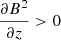 $ \frac{\partial B^{2}}{\partial z} > 0 $