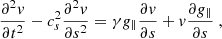 $$ \begin{aligned} \frac{\partial ^{2} { v}}{\partial t^{2}} - c_{s}^{2} \frac{\partial ^{2} { v}}{\partial s^{2}} =\gamma g_{\parallel } \frac{\partial { v}}{\partial s} + { v} \frac{\partial g_{\parallel }}{\partial s} \ , \end{aligned} $$