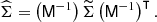 $$ \begin{aligned} \widehat{\mathbf{\Sigma }} = \left( \mathsf{M }^{-1} \right) \widetilde{\mathbf{\Sigma }} \left( \mathsf{M }^{-1} \right)^\intercal . \end{aligned} $$
