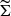 $ \widetilde{\mathbf{\Sigma}} $