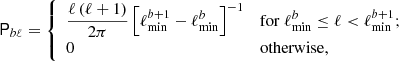 $$ \begin{aligned} \mathsf{P }_{b \ell } = {\left\{ \begin{array}{ll} \dfrac{\ell \left( \ell + 1 \right)}{2 \pi } \left[ \ell _{\rm min}^{b + 1} - \ell _{\rm min}^b \right]^{-1}&\mathrm{for }\ \ell _{\rm min}^b \le \ell < \ell _{\rm min}^{b + 1}; \\ 0&\mathrm{otherwise,} \end{array}\right.} \end{aligned} $$