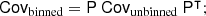 $$ \begin{aligned} \mathsf{Cov }_{\rm binned}&= \mathsf{P } \ \mathsf{Cov }_{\rm unbinned} \ \mathsf{P }^\intercal ; \end{aligned} $$