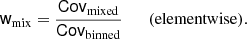 $$ \begin{aligned} \mathsf{w }_{\rm mix} = \frac{\mathsf{Cov }_{\rm mixed}}{\mathsf{Cov }_{\rm binned}} \qquad&\mathrm{(elementwise).} \end{aligned} $$