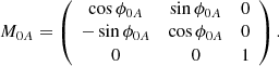 $$ \begin{aligned} M_{0A}= \left( \begin{array}{ccc} \cos {\phi _{0A}}&\sin {\phi _{0A}}&0 \\ -\sin {\phi _{0A}}&\cos {\phi _{0A}}&0 \\ 0&0&1 \\ \end{array} \right). \end{aligned} $$