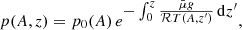 $$ \begin{aligned} p(A,z)=p_0(A)\,e^{\textstyle -\int _0^z \frac{\bar{\mu } g }{\mathcal{R} T(A,z^\prime )}\,\mathrm{d}z^\prime }, \end{aligned} $$