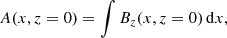 $$ \begin{aligned} A(x,z=0)=\int B_z(x,z=0)\, \mathrm{d}x, \end{aligned} $$
