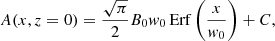 $$ \begin{aligned} A(x,z=0)=\frac{\sqrt{\pi }}{2} B_0 { w}_0 \, \mathrm{Erf}\left(\frac{x}{{ w}_0}\right)+C, \end{aligned} $$