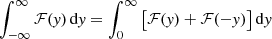 $ \int_{-\infty}^{\infty} \mathcal{F}(\mathit{y})\, \mathrm{d}\mathit{y}=\int_{0}^{\infty} \left[\mathcal{F}(\mathit{y})+\mathcal{F}(-\mathit{y})\right] \mathrm{d}\mathit{y} $