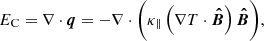 $$ \begin{aligned} E_{\rm C}=\nabla \cdot \boldsymbol{q}=-\nabla \cdot \bigg (\kappa _\parallel \left(\nabla T \cdot \boldsymbol{\hat{B}}\right)\boldsymbol{\hat{B}}\bigg ), \end{aligned} $$