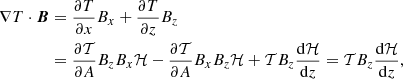 $$ \begin{aligned} \nabla T \cdot \boldsymbol{B}&=\frac{\partial T}{\partial x} B_x+ \frac{\partial T}{\partial z} B_z\nonumber \\&= \frac{\partial \mathcal{T} }{\partial A} B_z B_x \mathcal{H} -\frac{\partial \mathcal{T} }{\partial A} B_x B_z \mathcal{H} +\mathcal{T} B_z \frac{\mathrm{d} \mathcal{H} }{\mathrm{d}z} =\mathcal{T} B_z \frac{\mathrm{d} \mathcal{H} }{\mathrm{d}z}, \end{aligned} $$