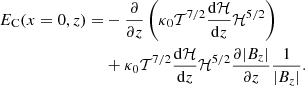 $$ \begin{aligned} E_{\rm C}(x=0,z)=&-\frac{\partial }{\partial z}\left(\kappa _0 \mathcal{T} ^{7/2}\frac{\mathrm{d} \mathcal{H} }{\mathrm{d}z} \mathcal{H} ^{5/2}\right)\nonumber \\&+\kappa _0 \mathcal{T} ^{7/2}\frac{\mathrm{d} \mathcal{H} }{\mathrm{d}z} \mathcal{H} ^{5/2} \frac{\partial |B_z|}{\partial z}\frac{1}{|B_z|}. \end{aligned} $$