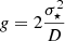 $ g=2\frac{\sigma_{\star}^2}{D} $