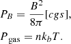 $$ \begin{aligned}&P_B = \frac{B^2}{8 \pi } [cgs],\nonumber \\&P_{\text{ gas}} = nk_bT. \end{aligned} $$