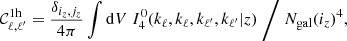$$ \begin{aligned} \mathcal{C} _{\ell ,\ell^\prime }^\mathrm{1h} = \frac{\delta _{i_z,j_z}}{4\pi } \int \mathrm{d} V \ I_4^0(k_{\ell },k_{\ell },k_{\ell^\prime },k_{\ell^\prime }|z) \ \Bigg / \ N_{\rm gal}(i_z)^4, \end{aligned} $$