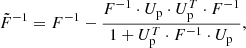 $$ \begin{aligned} \tilde{F}^{-1} = F^{-1} - \frac{F^{-1} \cdot U_{\rm p} \cdot U_{\rm p}^T \cdot F^{-1}}{1+ U_{\rm p}^T \cdot F^{-1} \cdot U_{\rm p}}, \end{aligned} $$