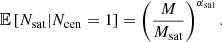$$ \begin{aligned} \mathbb{E} \left[N_{\rm sat}|N_{\rm cen}=1\right]= \left(\frac{M}{M_{\rm sat}}\right)^{\alpha _{\rm sat}}. \end{aligned} $$