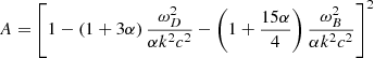 $$ \begin{aligned} A=\left[ 1- \left( 1+3 \alpha \right) \frac{ \omega _{D}^{2}}{ \alpha k^{2}c^{2}}- \left( 1+\frac{15 \alpha }{4} \right) \frac{ \omega _{B}^{2}}{ \alpha k^{2}c^{2}} \right] ^{2} \end{aligned} $$