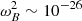$ \omega _{B}^{2} \sim 10^{-26} $