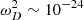 $ \omega _{D}^{2} \sim 10^{-24} $