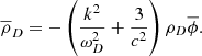 $$ \begin{aligned} \overline{ \rho }_{D}=- \left( \frac{k^{2}}{ \omega _{D}^{2}}+ \frac{3}{c^{2}} \right) \rho _{D}\overline{ \phi }. \end{aligned} $$