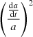 $ \left( \frac{\frac{\mathrm{d}a}{\mathrm{d}t}}{a} \right) ^{2} $