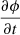 $ \frac{ \partial \phi }{ \partial t} $