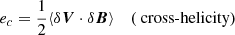 $$ \begin{aligned} e_c&= \frac{1}{2} \langle \delta \boldsymbol{V} \cdot \delta \boldsymbol{B} \rangle&(\text{ cross-helicity}) \end{aligned} $$