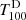 $ T^\mathrm{D}_{100} $