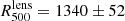 $ R^{\mathrm{lens}}_{500} = 1340 \pm 52 $