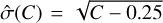 $\hat \sigma \left(C \right) = \sqrt {C - 0.25} $