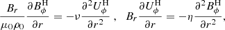 $$ \begin{aligned} \displaystyle \frac{B_r}{\mu _0 \rho _0} \displaystyle \frac{\partial B_{\phi }^{\mathrm{H} }}{\partial r} = - \nu \displaystyle \frac{\partial ^2 U_{\phi }^{\mathrm{H} }}{\partial r^2} \ \mathrm{,} \quad B_r \displaystyle \frac{\partial U_{\phi }^{\mathrm{H} }}{\partial r} = - \eta \displaystyle \frac{\partial ^2 B_{\phi }^{\mathrm{H} }}{\partial r^2} , \end{aligned} $$