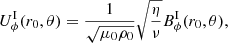 $$ \begin{aligned} U_{\phi }^{\mathrm{I} }(r_0,\theta ) = \displaystyle \frac{1}{\sqrt{\mu _0 \rho _0}} \sqrt{\displaystyle \frac{\eta }{\nu }} B_{\phi }^{\mathrm{I} }(r_0,\theta ), \end{aligned} $$