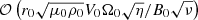 $ \mathcal{O} \left(r_0 \sqrt{\mu_0 \rho_0} V_0 \Omega_0 \sqrt{\eta} / B_0 \sqrt{\nu} \right) $