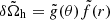 $ \delta \tilde{\Omega}_{\mathrm{h}} = \tilde{g}(\theta) \tilde{f}(r) $