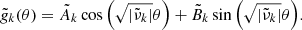 $$ \begin{aligned} \tilde{g}_k(\theta ) = \tilde{A}_k \cos {\left(\sqrt{\left|\tilde{\nu }_k\right|} \theta \right)} + \tilde{B}_k \sin {\left(\sqrt{\left|\tilde{\nu }_k\right|} \theta \right)} . \end{aligned} $$