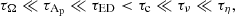 $$ \begin{aligned} \tau _{\Omega } \ll \tau _{\mathrm{A}_{\rm p}} \ll \tau _{\mathrm{ED}} < \tau _{\mathrm{c}} \ll \tau _{\nu } \ll \tau _{\eta } , \end{aligned} $$
