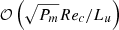 $ \mathcal{O} \left( \sqrt{P_m} Re_c / L_u \right) $