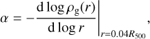$\alpha = - {\left. {{{{\rm{d}}\,{\rm{log}}\,{\rho _g}\left(r \right)} \over {{\rm{d}}\,\log r}}} \right|_{r = 0.04{R_{500}}}},$