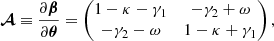 $$ \begin{aligned} \boldsymbol{\mathcal{A} } \equiv \frac{\partial \boldsymbol{\beta }}{\partial \boldsymbol{\theta }} = \begin{pmatrix} 1-\kappa -\gamma _1&-\gamma _2 + \omega \\ -\gamma _2 - \omega&1-\kappa + \gamma _1 \end{pmatrix} , \end{aligned} $$