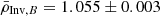 $ \bar{\rho}_{\mathrm{Inv},B}=1.055\pm0.003 $