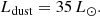 $$ \begin{aligned} L_{\rm dust} = 35\,L_\odot . \end{aligned} $$