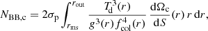 $$ \begin{aligned} N_{\rm BB, c}&= 2\sigma _{\rm p}\int _{r_{\rm ms}}^{r_{\rm out}}\frac{T^3_{\!\mathrm{d}}(r)}{g^3(r)f^4_{\rm col}(r)}\,\frac{\mathrm{d}\Omega _{\rm c}}{\mathrm{d}S}(r)\,r\,\mathrm{d}r, \end{aligned} $$