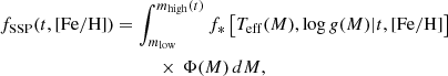 $$ \begin{aligned} f_\mathrm{SSP} (t,[\mathrm{Fe/H} ])&= \int _{m_\mathrm{low} }^{m_\mathrm{high} (t)} f_* \left[T_\mathrm{eff} (M), \log g (M) |t,[\mathrm{Fe/H} ] \right] \nonumber \\&\qquad \quad \times \,\Phi (M)\,dM, \end{aligned} $$