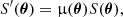$$ \begin{aligned}&S^{\prime }(\boldsymbol{\theta }) = \upmu (\boldsymbol{\theta }) S(\boldsymbol{\theta }) , \end{aligned} $$
